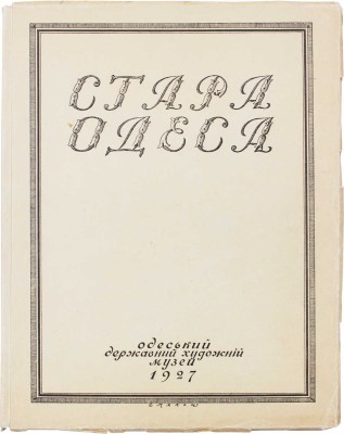 [«Старая Одесса». Архитектура Причерноморья]. «Стара Одеса». Архiтектура Причорномор’я. Одеса, 1927.